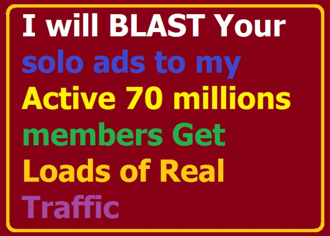 blast Your solo ads to my Active 70million members Get Loads of Real ...